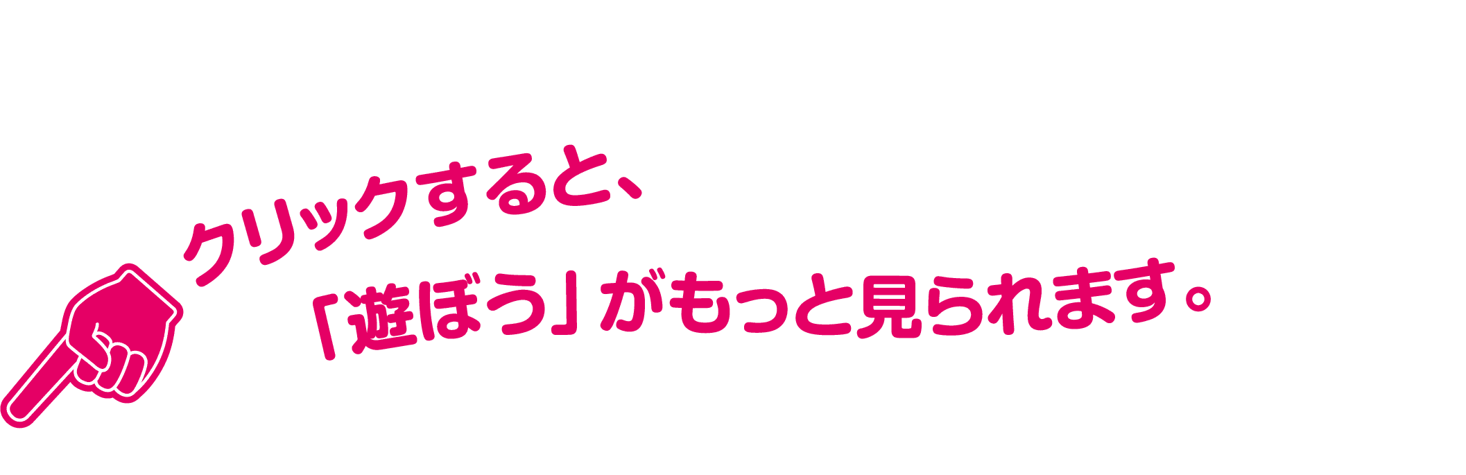 クリックすると、「遊ぼう」がもっと見られます